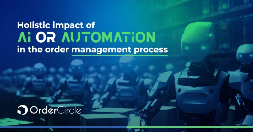 Holistic impact of AI or Automation in the order management process