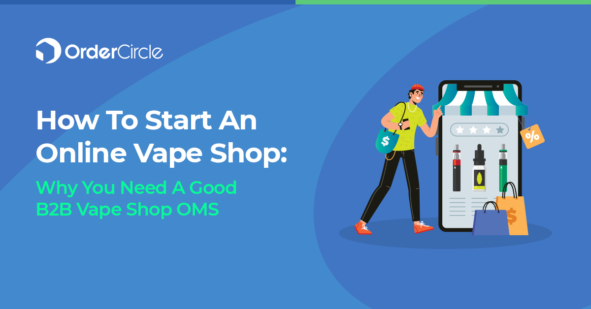 How To Start An Online Vape Shop Why You Need A Good B2B Vape Shop OMS OrderCircle