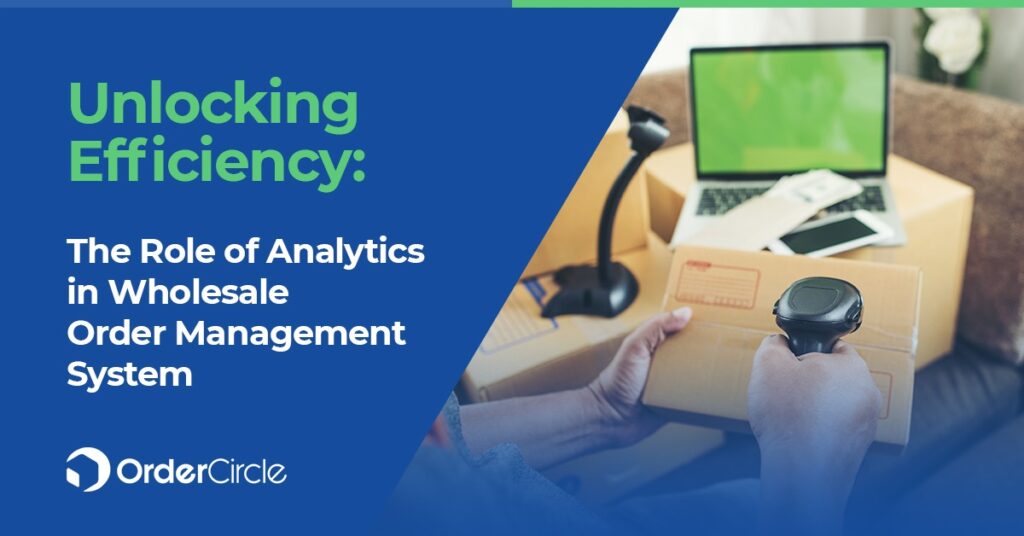 Unlocking Efficiency: The Role of Analytics in Wholesale Order Management System
